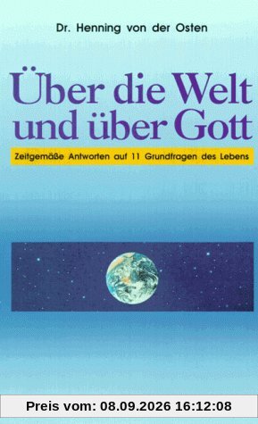 Über die Welt und über Gott. Zeitgemäße Antworten auf 11 Grundfragen des Lebens.