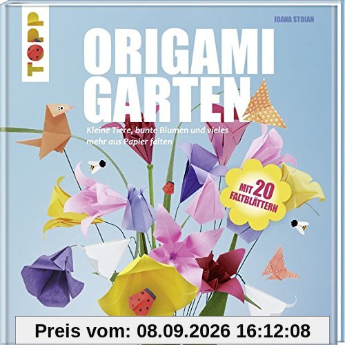 Origami-Garten: Kleine Tiere, bunte Blumen und vieles mehr aus Papier falten
