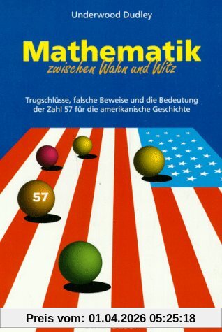 Mathematik zwischen Wahn und Witz: Trugschlüsse, falsche Beweise und die Bedeutung der Zahl 57 für die amerikanische Geschichte