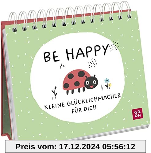 Be happy - Kleine Glücklichmacher für dich: Niedlicher Mini-Aufsteller, der Optimismus und Gute Laune verbreitet (Gesche