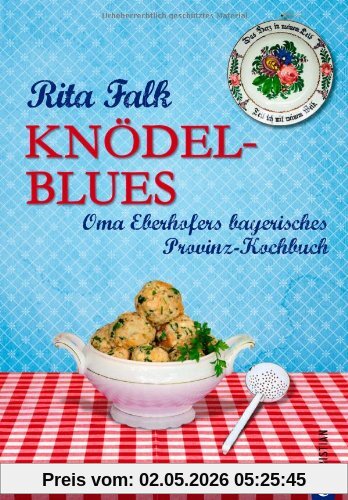 Knödel-Blues: Oma Eberhofers bayerisches Provinz-Kochbuch