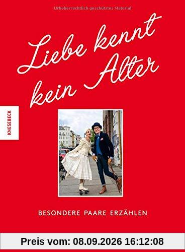 Liebe kennt kein Alter: Besondere Paare erzählen von Liebe ein Leben lang und Liebe im Alter