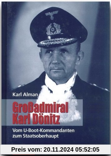 Großadmiral Karl Dönitz. Vom U-Boot-Kommandanten zum Staatsoberhaupt