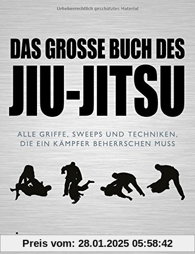 Das große Buch des Jiu-Jitsu: Alle Griffe, Sweeps und Techniken, die ein Kämpfer beherrschen muss