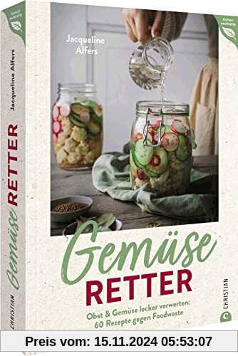 Zero Waste Küche – Gemüseretter: Obst & Gemüse lecker und nachhaltig verwerten: Ein Kochbuch mit 60 Rezepten gegen Foodw