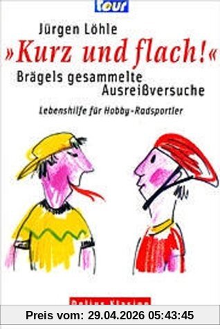 Kurz und flach - Brägels gesammelte Ausreissversuche. Lebenshilfe für Hobby-Radsportler