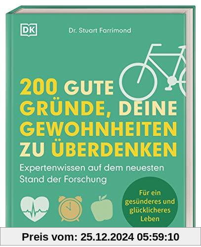 200 gute Gründe, deine Gewohnheiten zu überdenken: Expertenwissen auf dem neuesten Stand der Forschung. Für ein gesünder