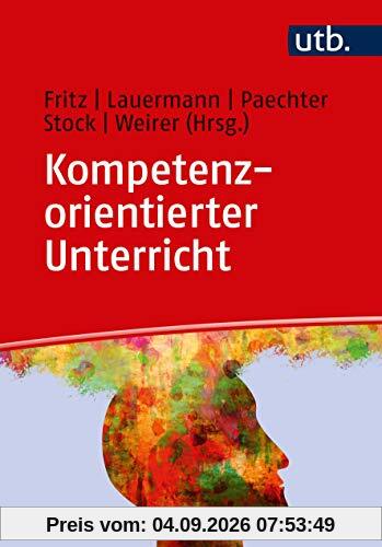Kompetenzorientierter Unterricht: Theoretische Grundlagen - erprobte Praxisbeispiele
