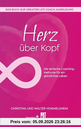 Herz über Kopf: Die einfach Coaching-Methode für ein glückliches Leben
