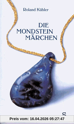 Die Mondsteinmärchen: Ein Märchenbuch nicht nur für Erwachsene