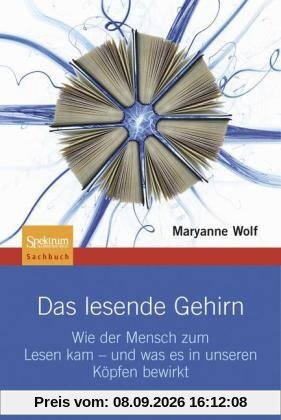 Das lesende Gehirn: Wie der Mensch zum Lesen kam - und was es in unseren Köpfen bewirkt
