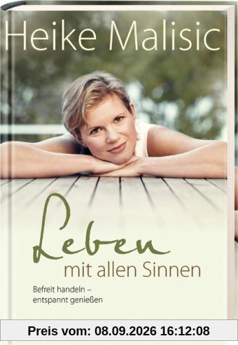 Leben mit allen Sinnen: Befreit handeln - entspannt genießen