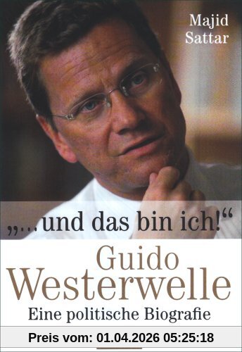 ... Und das bin ich!: Guido Westerwelle - Eine politische Biografie
