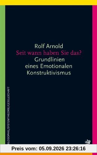 Seit wann haben Sie das?: Grundlinien eines Emotionalen Konstruktivismus