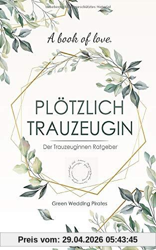 Plötzlich Trauzeugin: Der Trauzeuginnen Ratgeber (Hochzeitsplaner, Band 2)