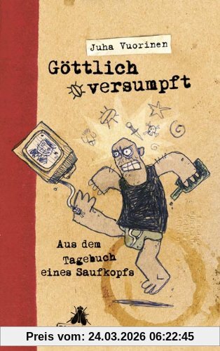 Göttlich versumpft: Aus dem Tagebuch eines Saufkopfs