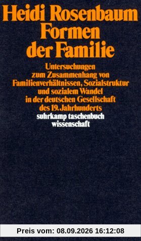 Formen der Familie. Untersuchungen zum Zusammenhang von Familienverhältnissen, Sozialstruktur und sozialem Wandel in der deutschen Gesellschaft des 19. Jahrhunderts