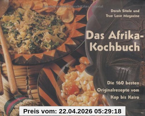 Afrika-Kochbuch: Die 160 besten Originalrezepte vom Kap bis Kairo