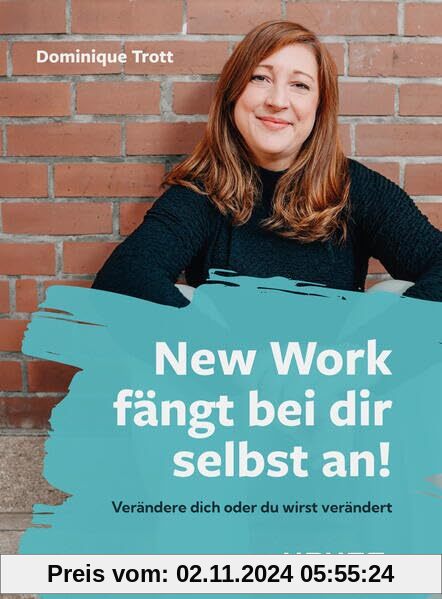 New Work fängt bei dir selbst an!: Verändere dich oder du wirst verändert (Haufe Sachbuch Wirtschaft)