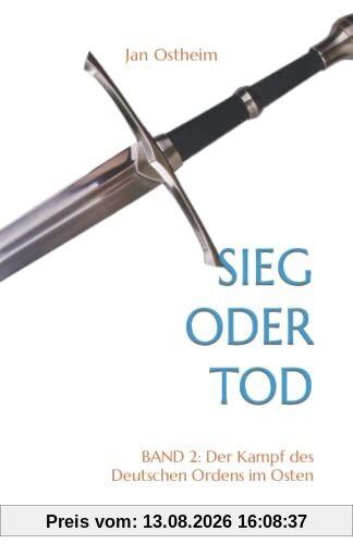 Sieg oder Tod: Band 2: Der Kampf des Deutschen Ordens im Osten