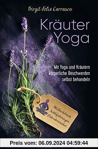 Kräuter Yoga: Mit Yoga und Kräutern körperliche Beschwerden selbst behandeln