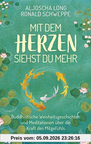 Mit dem Herzen siehst du mehr: Buddhistische Weisheitsgeschichten und Meditationen über die Kraft des Mitgefühls