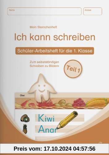 Ich kann schreiben Teil 1 - Schülerarbeitsheft für die 1. Klasse: Mein Sternchenheft zum selbstständigen Schreiben zu Bi