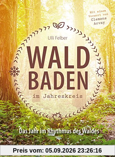 Waldbaden im Jahreskreis: Das Jahr im Rhythmus des Waldes