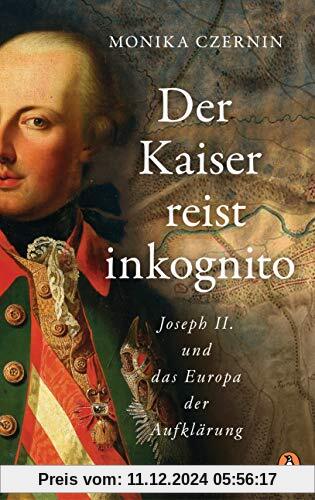 Der Kaiser reist inkognito: Joseph II. und das Europa der Aufklärung