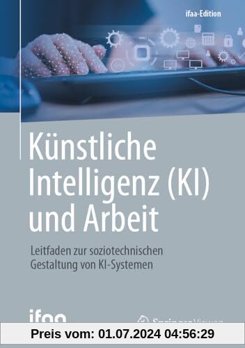 Künstliche Intelligenz (KI) und Arbeit: Leitfaden zur soziotechnischen Gestaltung von KI-Systemen (ifaa-Edition)
