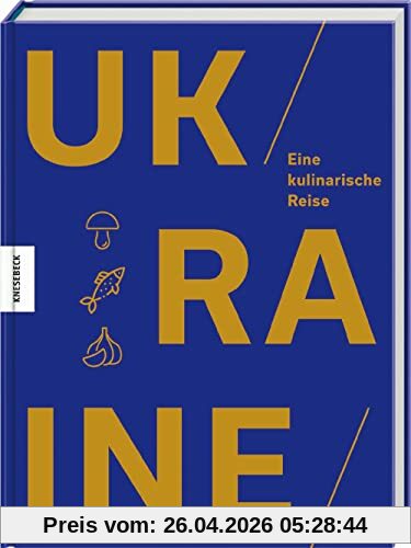 Ukraine: Eine kulinarische Reise. Das Ukraine-Kochbuch