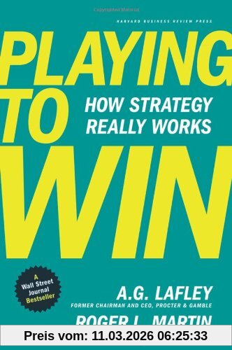 Lafley, A. G. Playing To Win, How Strategy Really Works