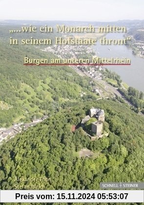 ... wie ein Monarch mitten in seinem Hofstaate thront. Burgen am unteren Mittelrhein