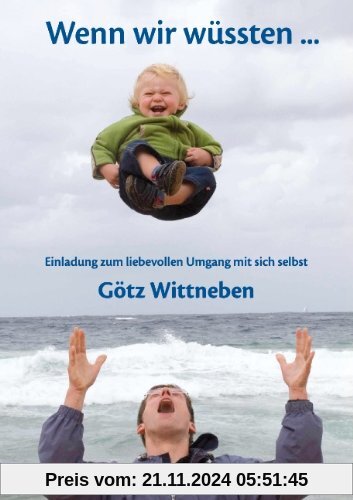 Wenn wir wüssten ...: Einladung zum liebevollen Umgang mit sich selbst