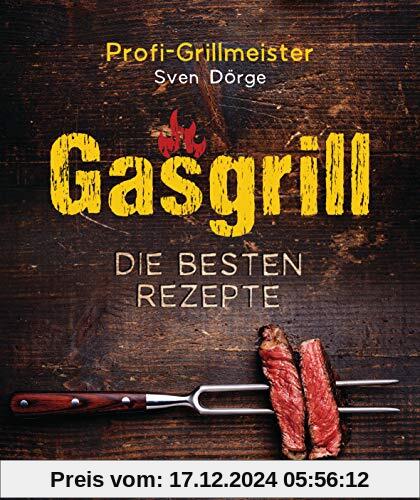 Gasgrill - Die besten Rezepte für Fleisch, Fisch, Gemüse, Desserts, Grillsaucen, Dips, Marinaden u.v.m. Bewusst grillen 