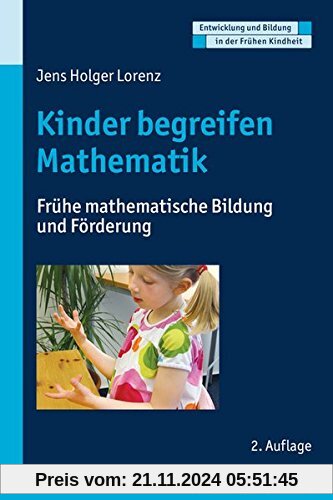 Kinder begreifen Mathematik: Frühe mathematische Bildung und Förderung (Entwicklung und Bildung in der Frühen Kindheit)