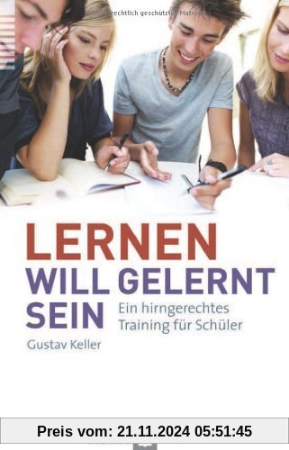 Lernen will gelernt sein!: Ein hirngerechtes Training für Schüler