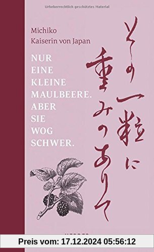 Nur eine kleine Maulbeere. Aber sie wog schwer: Gedichte von Michiko, Kaiserin von Japan