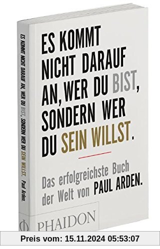 Es kommt nicht darauf an, wer Du bist, sondern wer Du sein willst: Das erfolgreichste Buch der Welt von Paul Arden