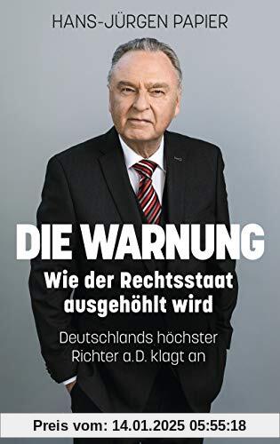 Die Warnung: Wie der Rechtsstaat ausgehöhlt wird. Deutschlands höchster Richter a.D. klagt an