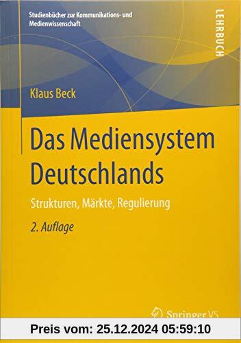 Das Mediensystem Deutschlands: Strukturen, Märkte, Regulierung (Studienbücher zur Kommunikations- und Medienwissenschaft