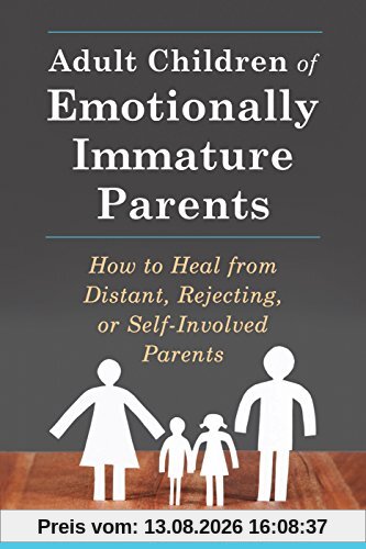 Adult Children of Emotionally Immature Parents: How to Heal from Distant, Rejecting, or Self-Involved Parents