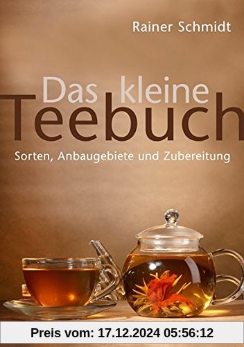 Das kleine Teebuch: Sorten, Anbaugebiete und Zubereitung