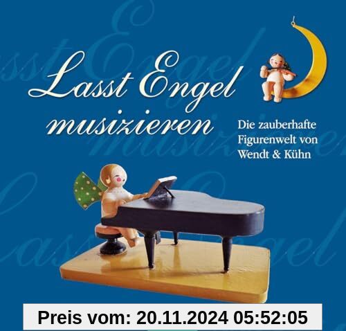 Lasst Engel musizieren: Die zauberhafte Figurenwelt von Wendt & Kühn