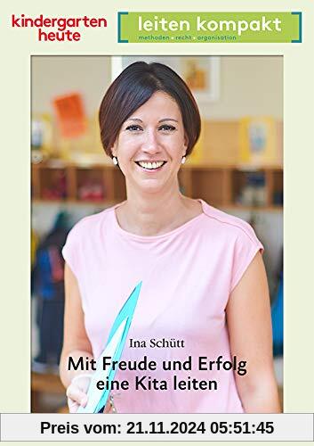 Mit Freude und Erfolg eine Kita leiten: kindergarten heute leiten kompakt