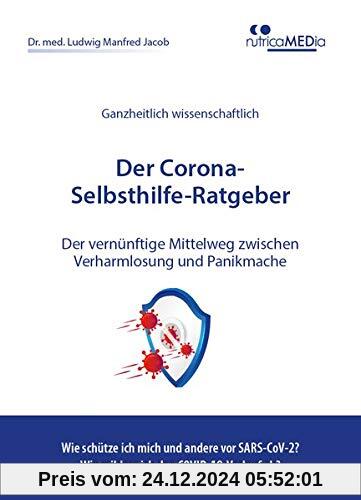 Der Corona-Selbsthilfe-Ratgeber: Der vernünftige Mittelweg zwischen Verharmlosung und Panikmache - wie kann ich mich vor