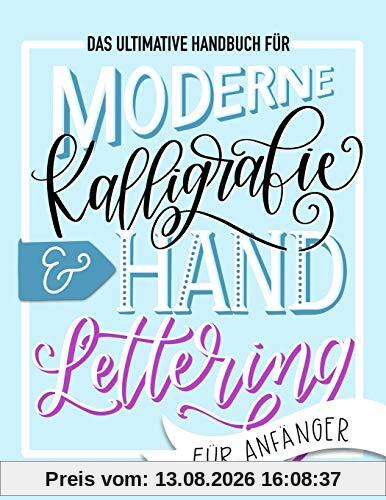 Das ultimative Handbuch für moderne Kalligrafie & Hand Lettering für Anfänger: Lerne das Handlettering: Ein Arbeitsbuch mit Tipps, Techniken, Übungsseiten und Projekten