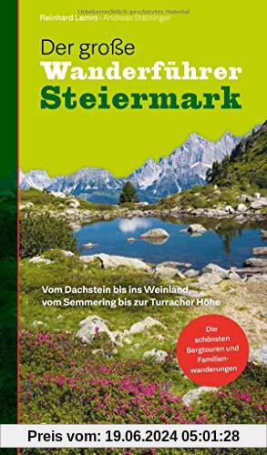 Der große Wanderführer Steiermark: Vom Dachstein bis ins Weinland, vom Semmering bis zur Turracher Höhe