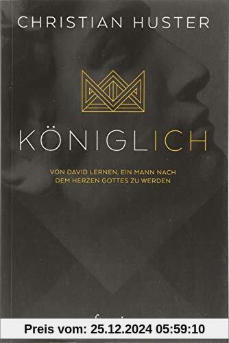 königlich: Von David lernen, ein Mann nach dem Herzen Gottes zu werden