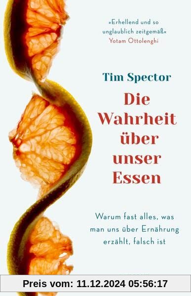 Die Wahrheit über unser Essen: Warum fast alles, was man uns über Ernährung erzählt, falsch ist